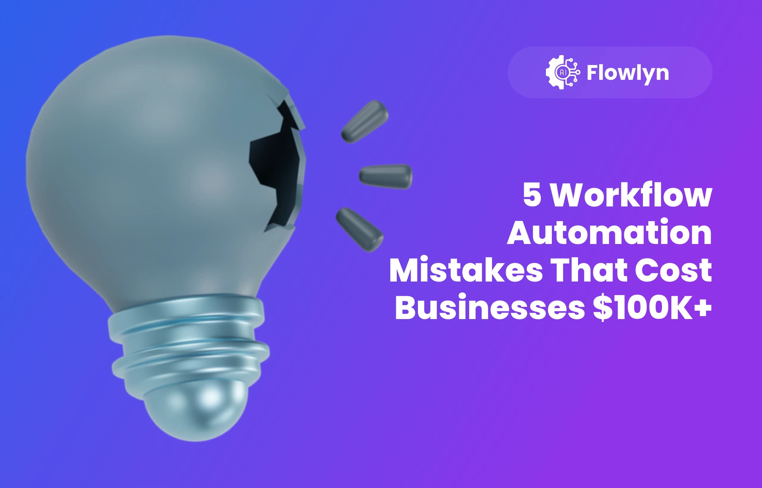 5 Workflow Automation Mistakes That Cost Businesses $100K+